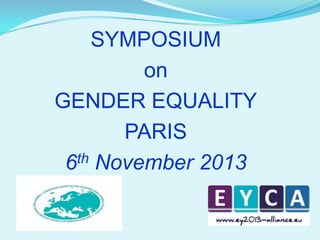 SYMPOSIUM
on
GENDER EQUALITY
PARIS
th November 2013
6

 