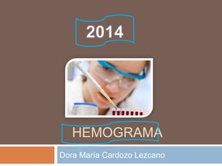 HEMOGRAMA
Dora María Cardozo Lezcano
 
