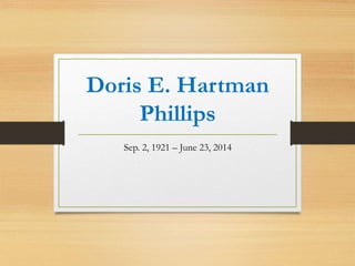 Doris E. Hartman
Phillips
Sep. 2, 1921 – June 23, 2014
 