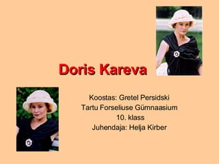 Doris Kareva Koostas: Gretel Persidski Tartu Forseliuse Gümnaasium 10. klass Juhendaja: Helja Kirber 