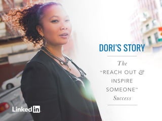 DORI’S STORY 
The 
“REACH OUT & 
INSPIRE 
SOMEONE” 
Success 
 