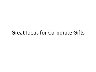 Great Ideas for Corporate Gifts
 