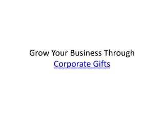 Grow Your Business Through
      Corporate Gifts
 