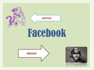 AMISTAD




Facebook
RIESGOS
 