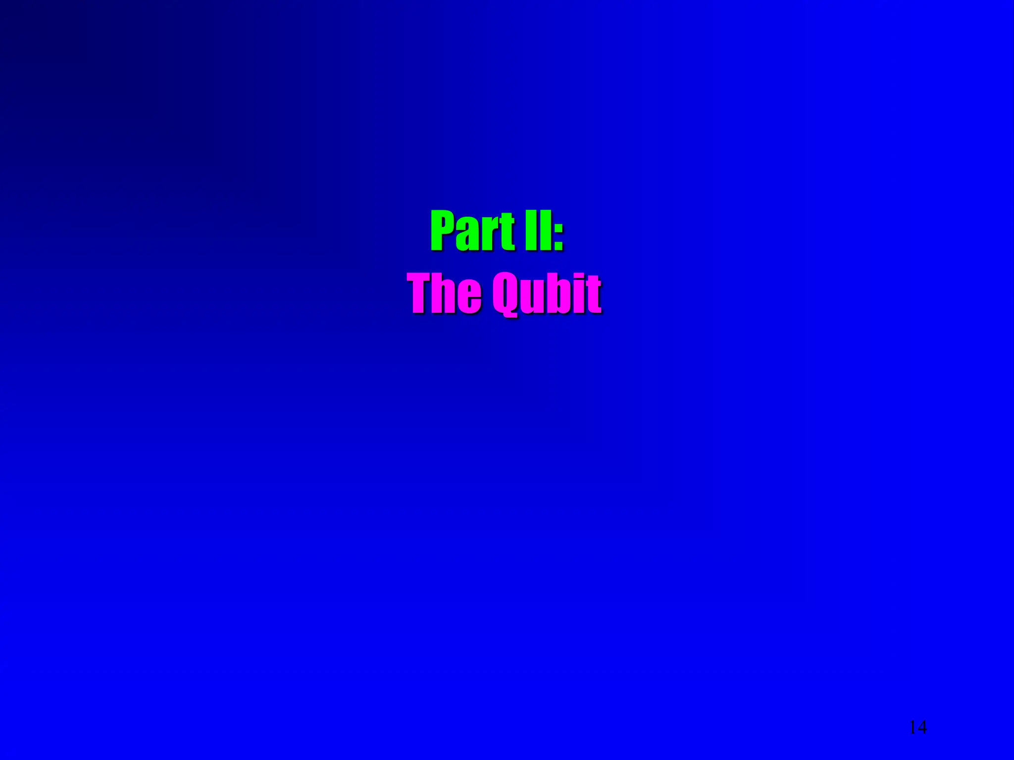 14
Part II:
The Qubit
 