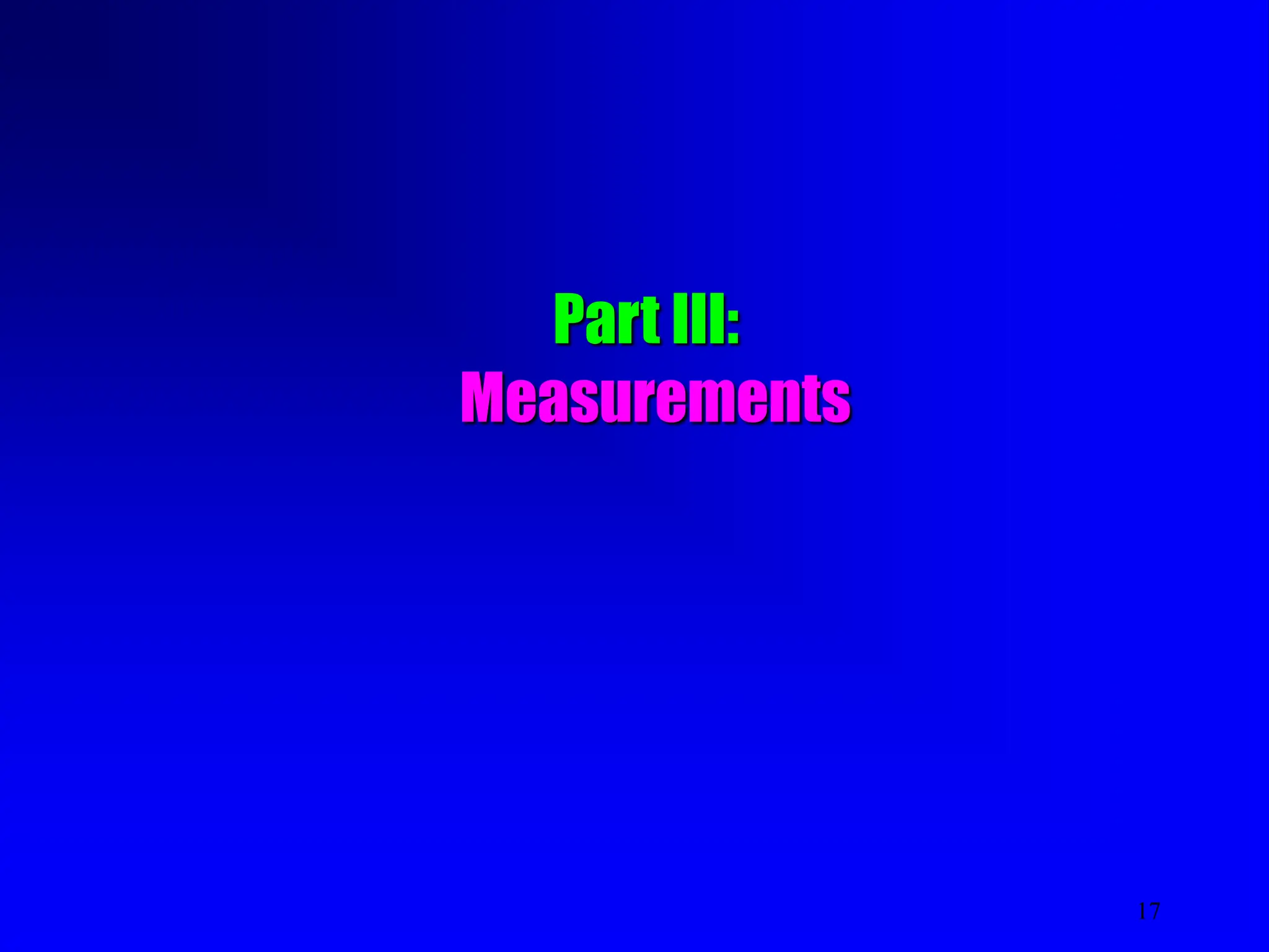 17
Part III:
Measurements
 