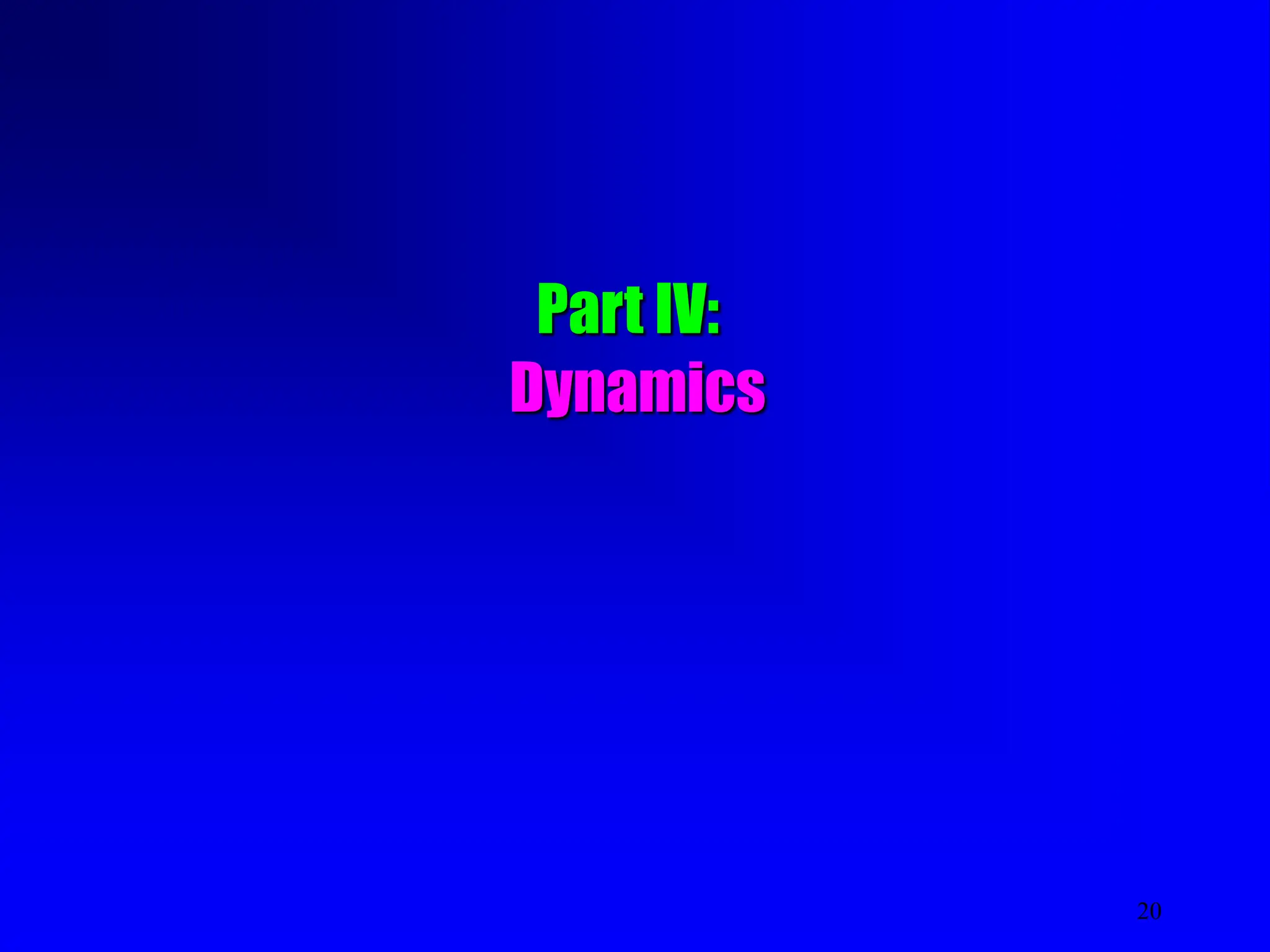 20
Part IV:
Dynamics
 
