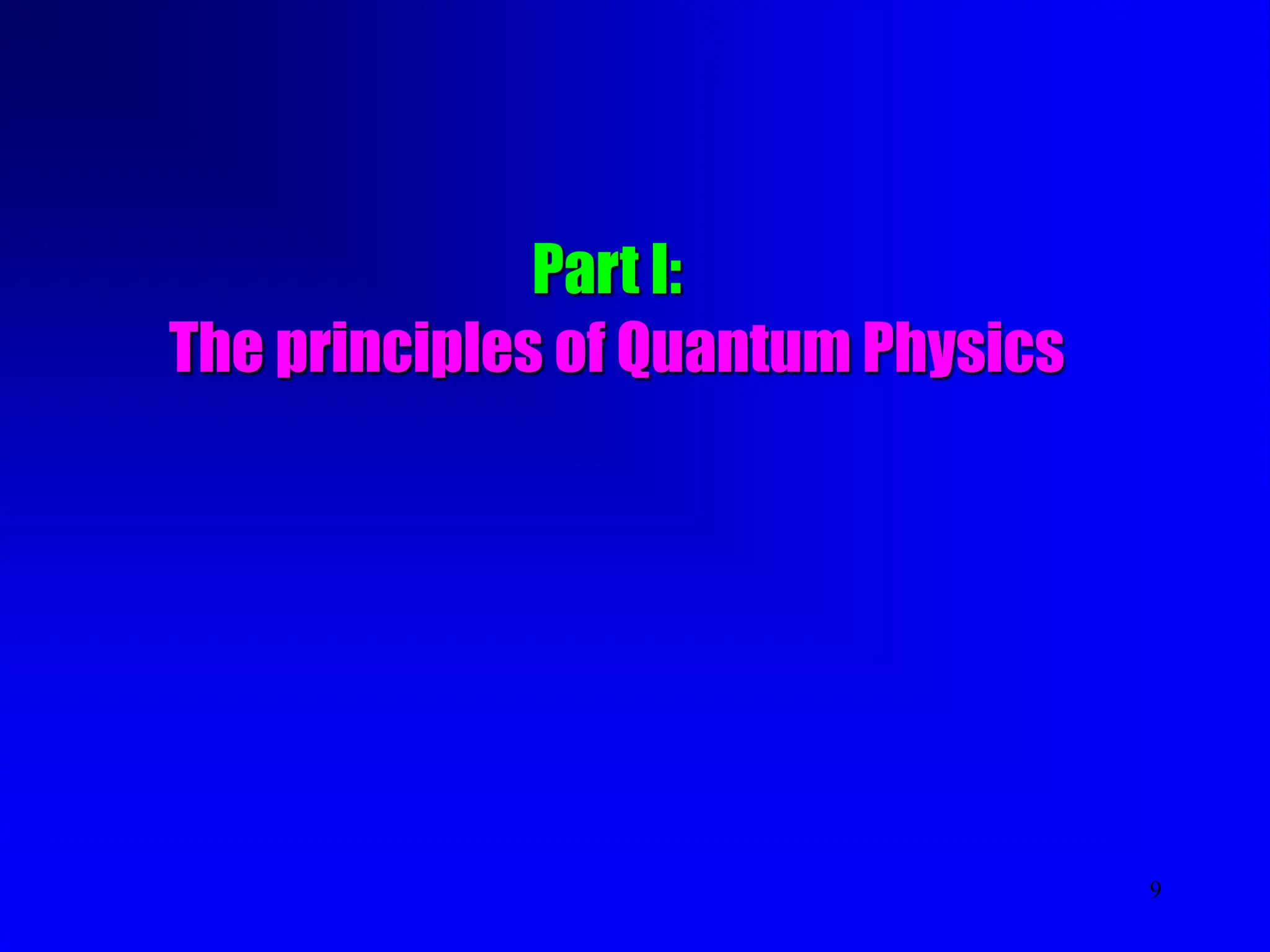 9
Part I:
The principles of Quantum Physics
 