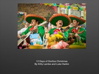 12 Days of Doritos Christmas
By Kitty Lambe and Luke Harkin

 