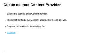 ContentProvider - queries
• Example:
Uri contacts_uri = Contacts.People.CONTENT_URI; (android built in provider)
string[] projection = new string[] {People._ID,People.NAME,People.NUMBER ;
Cursor managedCursor = getContentResolver (). managedQuery(
contacts_uri, //URI
projection, //Which columns to return.
“id=“, // WHERE clause
new String[] {23} , // where values
Contacts.People.NAME + " ASC"); // Order-by clause.

151

 