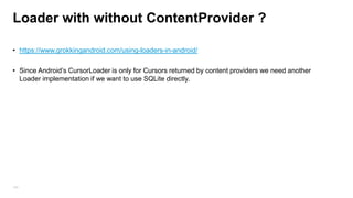 Create custom Content Provider
–
–

Implement methods: query, insert, update, delete, and getType.

–

Register the provider in the manifest file.

–

154

Extend the abstract class ContentProvider.

Example

 