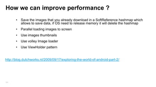 Gravity:
•

android:layout_gravity is the Outside gravity of the view (relative to the parent)

•

android:gravity is the Inside gravity of that View (its content alignment)

Combination is supported: android:layout_gravity="center_horizontal|bottom"

220

 