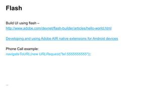 WebView
•

Allows to display web pages

•

Webview allow to use javascript, html tags, handle page navigation

•

<a href="tel:9725123456">9725123456</a>

•

Google- How to load fast

246

 