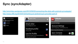 Development frameworks/tools

http://androidannotations.org/

class RoboWay extends RoboActivity {
@InjectView(R.id.name)
TextView name;
@InjectView(R.id.thumbnail)
ImageView thumbnail;
@InjectResource(R.drawable.icon) Drawable icon;
@InjectResource(R.string.app_name) String myName;
@Inject
LocationManager loc;
public void onCreate(Bundle savedInstanceState) {
super.onCreate(savedInstanceState);
setContentView(R.layout.main);
name.setText( "Hello, " + myName );
}
}
256

@ViewById
ListView bookmarkList;

Backward Compatibility (Fragment):
•

http://nineoldandroids.com/

•

http://actionbarsherlock.com/

•

http://developer.android.com/tools/extra
s/support-library.html

 