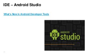 IDE – Android Studio
What's New in Android Developer Tools

263

 