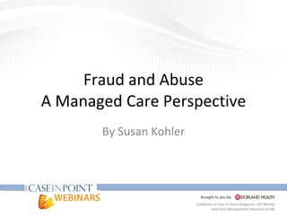 Fraud and Abuse A Managed Care Perspective By Susan Kohler 