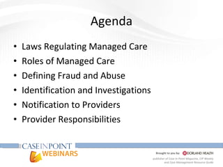 Agenda Laws Regulating Managed Care Roles of Managed Care Defining Fraud and Abuse Identification and Investigations Notification to Providers Provider Responsibilities 