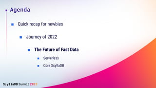 ■ Quick recap for newbies
Agenda
■ Journey of 2022
■ The Future of Fast Data
■ Serverless
■ Core ScyllaDB
 