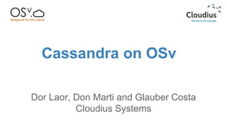 Cassandra on OSv 
Dor Laor, Don Marti and Glauber Costa 
Cloudius Systems 
 