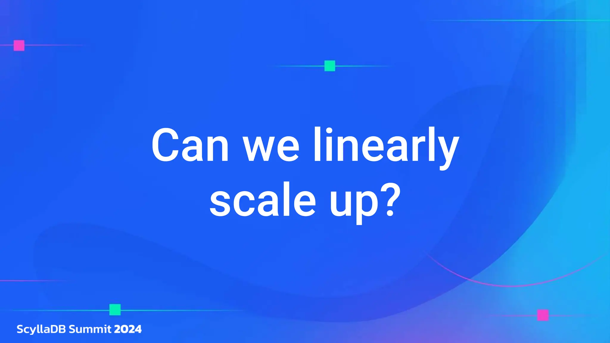 Can we linearly
scale up?
 