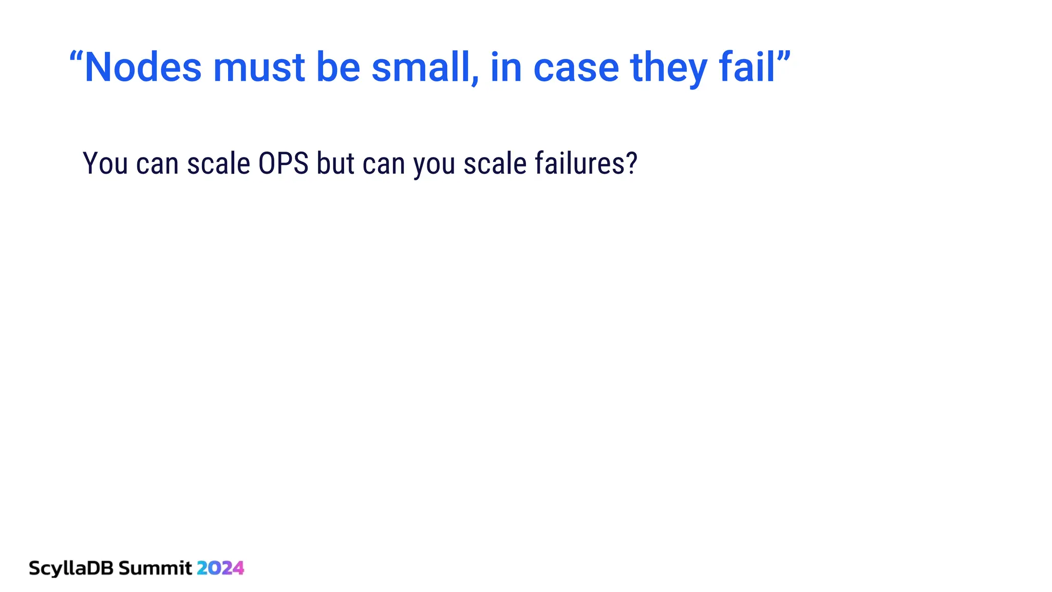 “Nodes must be small, in case they fail”
You can scale OPS but can you scale failures?
 