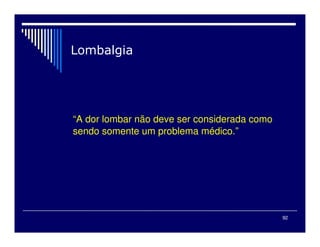 92

“A dor lombar não deve ser considerada como
sendo somente um problema médico.”
 