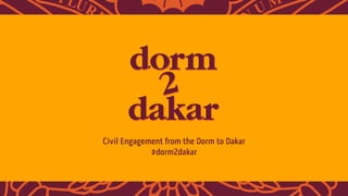 Civil Engagement from the Dorm to Dakar
#dorm2dakar
 