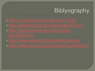 http://nuclearsa.ccsa.asn.au/b1.html
http://periodic.lanl.gov/elements/92.html
http://hal.archives-ouvertes.fr/hal-
00409697/en/
http://www.eoearth.org/article/Uranium
http://web.ead.anl.gov/uranium/guide/facts/
 