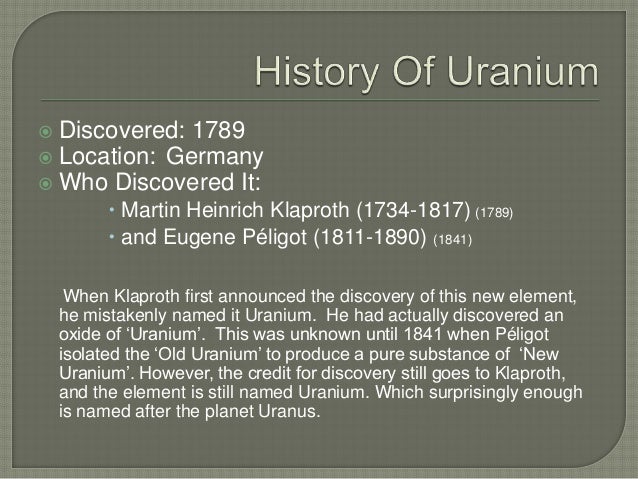 an analysis of uranium discovered by martin klaproth Uranium was discovered in 1789 by martin klaproth in an ore near freiberg, discovered during the analysis of the ore by the chemist clemens winkler in 1846. an analysis of uranium discovered by martin klaproth Uranium was discovered in 1789 by martin klaproth in an ore near freiberg, discovered during the analysis of the ore by the chemist clemens winkler in 1846.