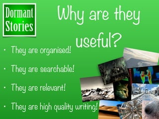 Why are they
• They are organised!
                      useful?
• They are searchable!

• They are relevant!

• They are high quality writing!
 