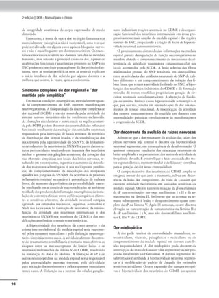 94
2•edição I DOR- Manual parao clinko
da integridade anatômicu do corpo t·.xpressa<los <lt modo
<lisrnrcido.
Entretanto, a teoria de que a dor no órgão fantasma seja
csscncialmcme psicogl"nka não é sustcncl,-cl, uma vci que
pode ser aliviada cm alguns casos após os bloqueios ncr'O-
sos e não i mais frcqueme em doemes neuróticos. Os u.1.ns-
tornos emocionaisocorrem nosdoentes com dor no membro
F.tnra.sma, mas não são a princip:ll causn da dor. Apesar cit-
as alterações funcionais e anatômicas presentes noSNP e no
SNC poderem comribuir para a gênese da dor noórglo fan-
tasma, nem as teorias periféricas nem as centrais explicam
o micio imcdi2co da dor referido por alguns doc:-mes e tt
melhora que ocorre, à.s vezes, após a cordmomia.
Síndrome complexa de dor regional e "dor
mantida pelo simpático"
Em muitas condições neuropáticas. cspccialmcote quan-
do há compromcumcnco do SNP, ocorrem manifesraçõcs
ncuro,·cgetativas. A fisiopatologia da síndromecomplexa de
tlor regional (SCDR) e da dor mamida pela arividade do
sisccma nervoso simpáti<o nào foi toralmence esdartcida.
As alterações circulafória.s e nutricionais na região acome,i-
da pelaSCDR podem decorrer das anormalidades rcílexas e
funcionais resulrnntes da exciração das unidades neuronais
mponsáveis pela inervação de locai.s remorns do tcrric6rt0
da disuibuição dos nervos lesados e da sensibilização dos
noc.íccpcor,-s pda hipernividadedo SNNVS; do brotamen•
to de colateroisde neurôniosdo SNNVS a panir e.ias estru•
turas pcrivasculare-s rt·sulrnndo cm isquemia dos neurónios
médios e grossos dos gânglios sensitivos; da ativação das.
vias cfercntes s1mpátic.1S nos locais das lesões nervosa.s. re•
sulcando em v:.1soc:.pasmo, isquemia e aumcnco d:1 densida-
de dos rcccpcores adrenérg1cos a nos nociccpcorcs pcriftn-
cos; do compromecimemo da modulação dos receptores
opioidcs nosgán.glios do SNNVS; da ocorrênciade processo
inflam1uório tccidual secundário õ. peroxida~ão de rad1cni.s
livres; do aumento da pcrfusào e da permeabilidade vascu-
lar resulcan<loem acl1
muloJe mo.cromolc.~ul:ts no ambiente
u::ciduali dos produrosda inflamação ncurogênica; da insta•
lação c.lecorrentes efií.ticas entre as fibras simpática.s efcren-
tc."S e scnsitivJs aftr<:ntC's; da atividade ncuron.ll t."C16pka
agrav~ld,a por estírnulo.s mecânicos, iS<Juemfo., adrt'fütlina c:-
Nadr nos locais onde há fonmtção de ncuromas; da intensi-
ficação <la aulidade dos neurônios imernunciais e dos
neurônios do SNNVS nos ncurôi,,os do CDME; o das mo-
dificações anatômicas centroís uans-sinápricas.
A lupcrauvidadc dos neurônios do corno anterior e da
coluna imermediolJteral d:1medula espinal seria responsá~
vel pelos espasmos musculares e pela d,sfunção ncurovcge-
rnuvasimpática nestes ('asos. A atividadeafertntcdt('Orrcn-
rc do trauma.cismo sensibilizaria e cornana mais efetivas as
sinapses entre os mccanoccprorcs de limiar baixo e os
neurônios n,ultimoda,s da lâmina V doCDME, rcsulrnndo
na in"õrnlação da dor e d11 alodinin.. A liberação de sP e de
outros neuropcptídeos na medula espinal seria responsável
pelas aoormahdadcs mownts (trtmor), pela <lificul<ladc
para initiaçJod~ movimtntos e pelosespasmos musculares
11t-stt'S casos. A disfunç~o ou t1 necros<: <las c~lulas ganglio-
na1cs induziriam rta~-ões ànormuis no COME e <luorgani-
zação funcional dos neurônios imernunciais em áreas pro-
gressivamente mais amplas da medula espinal e <las regtõcs
rostrai.s do SNC, propiciando a criação de focos de hipcrati-
vKb:dc ncuronil aucossusten,ávcis.
O pr()('Cssamcnto distorcido dM: ,nformaçõcs na medula
espinal geraria desregulação da função ncurovcgetaüva no
membro afetado e comprome(1mento do mecanismo cln al-
tc:máncia da atividade wsomotora cutancomuscular nos
locais acometidos pela SCDR. A lesão seletiva das fibras
m,elin1zadas grossas do SNP resultaria em desequilíbrio
emre as atividades das unidades neuronais doSNP de cali-
bres diferentes e cm comprometimento da inibição das fi.
bras r.nas, que teriam a atividade facilitada noSNC; a hipo-
íunção dos neurônios inibitórios do CDME e da formação
rclicular do ,ronco encefálico propiciariam geração de cir-
cuicos neuronais autoalimemadorcs. A alceração da fisiolo-
oi.t do sistern.t límbico cnusa hipera,ivido.de adrenérgica•a
que, por sua vez, resuka em intensificação da dor em mo-
mencos de lC'ruào emocional. A mcxlificação da acividadc
dos cemros vasocoruuitores do encéfalo em doemcs com
anorm;:ilidadcs psíquicas correlacionn-se ls manifcsraçõcs e
à progressão da SCDR.
Dor decorrente da avulsão de raízes nervosas
Admice-sc que a dor rtsult-amc da avuls:lodas raízes dos
plexos nervosos se;a cemral e decorra da hipcraci,•idadc
neuron'11segmenr-ar, emconsequh1dada. desaferentaçfi.o. O
qucimor constante resultaria das descargas neuronais de
b3ixa nmplitudeeos paroxismos, dos suttos de nti,1Klo.dede
frequência elevada. Épossível quea lesão associada dos ua-
tos t-sp1nocalâmico1 csp1norreticular e de Líssaucr comribua
para a geração de dor nessa eventualidade.
O campo rcccpuvo dos neurônios do COME amplrn.-sc
em grau menor do que após a ri;:ocom1a, talvez cm decor-
rência do lcs.io dos componentes do uaco de L1ssaucr que
e-xercem aci,1idade facilitacória cm unidades scnsicivns da
medula espinal. Ocorre também redução da P-enccfohna e
da sP nas tcm1inaçõcs nervosas nas lâminas I e: li tela so-
macosrauna na lâmina li, fenômeno que se acencua na sc-
1
nan3 subsequente à lesão, e desaparecimento quase com•
plcto da sP na lâmina V. Após 16 semanas, ocorre discreta
elNa(ão no co1xencra~o de somacost:.1.una na líimina li e
da sP nas lâminas I e V. mas não das enccfalinas nas lâmi-
n.u 1
, li e Vdo CDME.
Dor mielopática
A dor pode resuluir Je anormalidadc:-s mu.scularcs, o.s---
tc:o♦irticuh1res, viKer.tis, psicogênícas e ra<licol:in-s ou do
compromcumemo da mt:'dula cspmal cm <loemt-s com le-
sões mqu,mcdulares. /1 dor m,elopáuca pode decorrer da
imerrupçào do uaco de L1ssauer(dor segmenrnr) ou ser pro-
JCtada distalmente (dor fontasm•). /1 dor nos segmentos de-
safrrcnrndos é atribuída à hipcra.tividadc neuronal segmen-
tar e ~ moc..l1ftc:açlo do padr:i.o de chega<la Jos estímulos
sensitivos "ºnihuno. Ocorre cxpanslo e.los campos reccpti-
,,os e hipcrarivi<lat.lé <los neurônios do COME jusca.postos
 