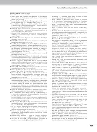 BIBLIOGRAFIA CONSULTADA
• Aloe: L.. T1,1Ytr1 MA, C;:u·oi~, U, 1..(-..,1.Moncalc,n, R Ncr,,""C" gt')'wth
factor m rhc S)'novt,al ílutd oípnK'nn wuh (hroruc anhr,c1s Anhncu
R.hcum. 199?;~);}51-66.
• 6arrack Rt, Skmlln" 11 B. 8ucklC'y SI- Prq:,nocq)(Klfl in rhc :ummor
cnK11uc- dt-fk~r kni:c AmJ S1,oru Me-d. 1989,17(1-6):77-H.
• B,nK'r DC, 1--luntn DJ. Abu.mson SD, Auur M. Corr M. ~hon D. C't
ai Cb.n1fiouon of OJl('()arthntiJ b.omarl.:crs: a ,,,-Of'OK(I approac-h
01tmardmtu Caml:.gr. 2006:1 i:72)-727,
• Dohc'rt) M. P-.1in in 0$tcoanhnus. ln; G1•mbcn1J1no MA Pa.in 2002
- :i.n Updut'd fln-K'W - lmttruuon.tl Auoo:mon for 1h(- Srndy oí
Pim Sc,ucko'. IASP Prcu; 2002 p . 5l•S7.
• l.kiw..rJJ R.l"HB 1-typochrsis o( pcnphHal anJ C'fflu11I mteh.anHm
unôrtlymg occ:u~(I00,11 musdt panl ;t.nd 11·wry Eur J Ar~ Ph)·Saol.
1?8K;S7:2n-81
• Fc:-bon OT ~ w,m:ct o( p:un m I.~ mtC'o;mhnt,s.. Curr Op111
Rhtumatol 200);17 62,1-62t4.
• fnJcnJ. Mu.JdC' wrcnc-u afcC'r cn,~ru,c; ,mpl.cauon, oinlOfphological
dunJ;N. lntJ Spom MC'd 19&4;1:H-66.
• G;1I PLI, K22,y.1m.1 HHS, Ltn TY, Tc1i.:c-it11 MJ, úiffe.1 CF S.Mromc
mlOÍaK1al: aborJ.a.1,.'ffll ft.s1.1tr1t11. Arq Bru Nt'.unxm1rg11,, 1991.10:•1-11.
• Cr.ingn G. Ludc,uhn C Postural and me<h.1n1ol r:auQ" ,n l«•latd
11nd gC'1lC'nh:.r:«I fibr001).al.g11,J'fibrosm.s l)'ndromc. ln: VaC'rO) H.
McnkC')' H, NIJ Progrns 1n F,brom)'.:111.Ç~ aOO M)'OÍw:1.11 ~m.
Am.sm-dam El~ncr; 1991. p. }29.
• Hadkr NM. Cumub.tiw u;auma JllOfden An 1auoit'n1C conct'pt J
Occup M«I 1990-,32,;18-4I
• t-i.lnt"Kh U, Hl'J)IXlm11nn B, Sc:hmid1 RF Subni&nc:t' P- :ind ulcuomn
gC'nt'•ttl.ucJ pt'p«Kk 1mmunoc-C'aCh
'lrY tn pnma,y aff«roc OC't.lroru o{
tM' c:ac·s kntt .1oir11 NruroK~fl<:t' 1991~i1:181-93.
• HC'rzlxrg U, Mum.ugh MP, Carroll O, &,n AJ. ~pmjll coN NMl)A
tC'':'p(on moJuLte':' pc:-nphc-n1I1mmu1~ rc-JJ)lll.>a ;11.,J ~pin.al <urJ t•ÍOt.
cxprn~1on afrn 1mmunc challrnsc in n1s subt«tN co umla1rral
monoocurop:uh)-.J Nc-urOf.Ci. 1996;16:7}0,43.
• l lubb.uJ DR. lkrkofTGM Myof.asc1al m,1;,.,~rpomu showspomanrow
rw:«llc EMG 2ech•icy. Spi~ 1993;18:1803-1807.
• Huncu DJ,McDOUJ;all JJ, K«tr FJ Thr S)'mprnms of OA and ,hr
g<'nn1sofp;1,n Rhrum DrsClan Norch Am. 200S;31623•6-i-'.
• Johan»on lt, Sotk• P Pa1hophpiologKu.l mrch.i.mi.rns 1muh't'd m
gen('HS anJ sprc::ad oi mUKul:.u 1rru;ion in occup,uion.tl musclc: p.tm
11oJ 1n t.hron,c. mu1<"ul0tkrletal p,un ,yndromn. A H)'pochn11. Mcd
ll)•pot:hest'S. 1991;}).196-203.
K!dd BL. Noci«-pt"'~ m«han,s,ru ,n tht ,nílammatOI)' 11rthrop.tth1N.
ln· G12mbrr:arJ1no MA P;1;m 2002-.an Upda1NI Ri-vll"W- lmttnauonal
AnocuCl()(1 Ítw" d~Study o{P,111, Sc-lctlc,: IASP Prt•SJ; l002 p 31-36.
Kr.auspc- R. S<-hm1d1 M, Sth:111,k, HG Senso..)' irnc:n~t.or1 o( chr
•mttKW cruc1..1tc: l1iilmtnt An rltcm·•ph)'s,o'°flK~I study oi tht:
ttióJlMH" J>fOP«Ot'i o(~1111,Jc- Jc,m,rtN mc:t:hill()f«rpc.o~ 11 rhr c•c J
lloneJomt Suq; Am. 1992;7'1:~90-7.
UruooSE, Bcngc>SOll A, Hodtgard L, e-e ;,..I. Musdc-chans;H m v.-ork-
rdatcd chronic m)·alg1._ Acta OnhopSc.rnd. lCJ88;)9;))2-1)6.
L« A. Ellm,n MB, Yan 1), Kt0tn JS, Cole HJ, v;in W1Jnt-n AJ. ("t 111
A Currmt Rcvic:w ot Mol«ulilf MC"Chan,.sm, Rrg.1rd1n~ ÜSfc:o1,1rthm1s
110d P,un. Ot'nc. 201i.25;)27:-ri40-41'7.
• Ltvinc:-JD. Clark R. Dr,·orM. Htlms <..Mwk09o·1u.MA. 8a!.b,mm AI.
ln runwroruJ wbsuncc P (()tur1bu1cs to thc st"'N1
r)' o(expe-rimct1:1.I
11nhntl1 Sc:K"mc. 198i;226:H7-9.
• L X, K1m J-S, VijllC't A.J, lm 11-J. O:uc:oanhntK tiuut"S fflOlh.ilarr
Íur'l('.t!OO:al propc-ron o( scnsory OC"uro,u aH(l('u11«t •'11h J.ymptomatiC'
OA pam Mol Bml Rrp 20ll;38:SH1-H}9
• l1n TY 1)1!Crofo,1: simp:hl(O•rt'tlt11.ri e c.1uulg111. 81udi> tl1
r1i(o e
rcrapc"ut1t.o. D1.s~rt1M,ão de Mõtrado. S.io Paulo: Facu.ldo1dr ck
Mcdl(.111a di Un1.t:1'$1Cia(k JrSi.o Paulo: 1991
Lndm•n R~ H,,gbtrg M, A"W1H KA, e1 il Changc-1 1n mU5Clc
morphoiog)' tn chmn1c 1rapcz1u.s m)'11ls1a Scand J 'fQfk Lnumn
f-lt';1;hh. 1991,17:J17-11
LmkJOhn GO, t'~nm~m C, l ldmc R lnctta5tJ nrurot,:.nuc
in0.1m:aciotl in fibro,,ios synJronw:. J Rhruml.tol. 1987.14:1:1021-11.
• Ma.ckmn.on SE, Nm·.a.k CB Clm.cal commrntilf)': P111hot,,~ncw oí
rnmularl'C mmma disordrr.J HanJSurg. l9'>1;19A·S-:-3-83.
C.,pltulo6 1Fisiopatologiada DorMusculoesquelétka
• Mt:Ot«nou fT RcpChllOl'I Ut,1_11'1 11'1..Jl,Ufl a rC'·l('W,r o( curttnl
1.1ndcnt.and1l'lg. Mt-dJ Au)t, 1
986;1 t 1:196-99.
• Mr:nJC S, S<hmiJt Rf. Musclr pa,n: v. hich rtttptoo 11tc rt•ipon.t1bk
íor thc tr,untol.))100 ofnox.10us Stunuh? ln. Cl1fford R.f. Ph~~I
1l$pt"CIS ofclm1ol ncur~y. O:xford: Black•~ll. 1977. p. 261.278
:lt'nK'S 1
>a1hophyi,olo.;ic b:1.s1
s ofmu.sc!C'- pain synJronlc-s. Ph)'' MC!'d
Rt-h;a:h.l Cltn N Am. l997;8·H-13
MerUC S. Rd'err.a.l of mu.il;lc pl.il'l: nc"' :t.Spt(IS. JM P.an'll Soe J
199-U,t-9.
Moon S0, »ucn SL. Bq'!Jnd b1om«h.1no ps)',J10&0t1.tl a.i;pno (/
nUtubkdc11,I d1~1flleo 111 off-.r wOfk Luodoo n.)klf 1-'nol:,M;.u. 1996
Proskc: U, Sch11:1blr H•G,Sc:hmi<l, RF J0tnc r«t-pu.m ind kuutsrhn.i~
Exp Brarn Rcs. 19AA:72 219-2-i
R11nnt'") D. Chronic mu.Kulodr.dcul 1n1urin m rhc wo,k pl.ke.
Phil;adclphia: W BSólundm, 1
997,
Rcn H, Sluh KA, Wt"lund KN, W1llts WO. Thc N)k oiglur.tm.arr
iuC.I GABA r«q,100 10rhc: gc;ncrauon u!durul rooc cc,Oi.xc, l,ylkUlç
arthr111t. 111 d~ :an11t11he11i«! rac.J Ph)·,-iol l991;18 i 1}7•'11
Rtti H. Wtidund KN, W1lh.1, W I) Do d()r»I n>Of rdl<"Xdo augmtnt
rc-npht-r.al ,n0111lH1't.llltOfl1 NrurOf't'rort l99i.1821-4
Rt.iffiC'r,apfl P. Sch.aiblc H~G CJkitonin 8('n<"•«'b,ied rcrr« is
1nvolw-<l 1n 1hc sp1n2il pNXCfSJng oi mcch;1;AQ:('n$1)1'y mpor from
t14- r.at's lcntt 1
urnt .tiad ul tl1" ~cncr-.tt lO:I :aod m:i.uucn.ancc: vi
h)'pcroc1u11bil11)' or d01:u.l horn edis Ju1111,: Jç-~(1Jllnctu of u u1e
1nfl.amm,1t-on N~n)Ktt"l'l(t' 1996;71·1091-109.
• Sak> P Thr rok ol,oint ,nnc:rv.-oon ,n rhc palh-oJtffle'S.•~oi 11.rthfllt$
CJS 1999:·12,91-100
• Xh.iit,k, l l•G, Grubb BD AO'r-rrnc and lptn.il mtth,tn1im, oí porn1
p,in, P.a1n. 1993,111-14
• Sricrm-d OM, Wctllrstad NK Ph)'Jio'°l,ly o( muw:lr ÍJ.U8ft 11.oJ
a.M()Cllltcd pa1n ln· Vacmy H, ~k~kry H. Progrni 1n íibromyalg1
a
.1.rw.l m)o<uc1itl p:un Amicc-rJ,1m; Elsc-uc-r: 1993. p. 11-51
• Sh:1. JP, C1lliam EA. Unco,trrn 1hr-biochc-mic11I mdtC'U oímyoíaso:11
mgger 1,onu us1ng 111 v,vo microd1.al)SH.: ~n .11,plic.uion oi muscJc-
FM-11 concrpu 10 m)·OÍ~1aJ ~•ru.)'ndromc. J OoJy,,.,·ak MO-cmt'nt
Thcupl('f. .?008:l2;371-~1
• Sh,1,JP. D.anoffJV, Dcu1 MJ ct ál. 610Chcrn.C.t ,uscx.1.litr:d w1th pam
11nd mflammsnon are dtVJtttl 11111rt'S nnr 10 :mtl rt'moct' from .acUºt'
myofa.soal mAAN poin1s. Arch Ph)'S Jlil~ Rrhab. 2008:89;16-23.
• S,mons DC. Tr11,,·e-llJC, Simon, LS M)'QÍatc1al IJ2iin 111MI ,l)"Vunction
Thc Tt1.Ç8t't Pq,nt M.tnWll. -õl. 1. lJpptt h;al( oí bod)'. 21'1.d cJ..
B:ihimotc: Willu.m & Wilku1s, 1999.
• S,ogurJ G, J("n.scn BR. MuKk pathoq;)' -v.1ch t~'t'tu.sc;. ln: R.anl'lty
D. cd1tu<. Chnm,c; Uilü<.ulo,.kckf-'1 u,,u,rn 11'1. ilw: ._,url,. pla,r
Ph1l,ck-lph,a: W 6 S,11unóen; 1
997 p. 17~10
• TC'i.xc-1.-. MJ. ln.uom,a r lisiologi.i d.u unHJ.idrs nocictr11v.u c-
soJ,,f'UQriH J2, JQ,. ln: Tnxnra MJ, Dr.a.um Filho JL. Marquez JO,
Ln n •,or~s. Dor: Con1n:10 lncrrdisciplinac ú.amiba: Edrtou, Mu:;,;
!O<H. p.119-1·16.
• Tc,xe-u~ MJ. fiSJ<1p;uolí)~aa d.a do,. ln. Nc-t0 OA, Cosu CMC.S1quc1r.i
JTT,Te-11,eu·-a MJ, o,v. Oor: Pr1nci1>1os C' pr,UKa. Porco Alcgrt'- EJ11or,
AtlmNI: 2009 p Il)wn.
• TnYc-11 J. M)ví1uu.il lrl&!,'e't po,nft cl1n,i.;1I-1CW. ln Bon.r-JJ, Albc!-,
FcsJ:1rd OG, e-d,. Adv.ancc, in P.iin RNl:"'rch .and Thcriap)
' Vol I Nto.
York Rav("n Pre11, 1976. p, 919,926.
• Tr..a1dlJG, S1moo1 DG. M)•oí.ax1~I paio :rnddyiluoc1101.. ~ mggc-r
po1nc m:anual vot I u~l11mort>: 71ll,.amJ &. W1lk1n), 1
9fB.
• Vmlon A Ps)"Cho&ogtc.11 ,1Nttm1nanrs 1nchrornc p.a1n A<u Nt'uN>Ch1t
(W,.n) l9R7(S.Prl ),JR·l01-I0l
• Woo SI.V, Bvckç.-.a.hcr JA lnJury and rcp.11.1r ~ chc Muscul~ck-nal
j,O(c t1uue1 Pirk Ridgc. lL: lm Ac'ad Orth0pSurg; 198?.
• Y.ihh TL. S1..1b,..
-.1~ntc P rC'ln>C" from kn« pnr 1fTnr:n1 trrmm.al~
modul,mon byoprioid1. 6ram Rn. l988;-1l8 19-2·1
• Z.1mml'rm11nn M Ph)'ttl)log1u l mcdut1isms oí p:un 1n chc musculo-
skclnaJ S)'Uffll ln Emt'C' M, MachtCJ H. Mu«:k- tpaJ.mJ and pain
Cll:r.rnfonh· Puhrrnon t>ubl.ishing, 1988, p. 7-17.
129
 
