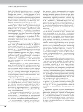 24
2•edição I DOR- Manualparao clinko
Paulo(CDHC-FMUSP)por 1,2% dos doentes e mponsóvd
por 3.8% dos casos de dor neuropática lá tratados; predo-
minou oo sexo feminino e a mediana das idades foi ele ,16
anos, Ocorre cm 0.4 a quatro casos/100.000 habitantes de
síndrome de Guillain-Barré ou polirradiculoncuritc; t mais
prevalt'nte tm indivíduos com 45 anos de idade, havendo
pi,os de ocorrência na. adolescência e no aduho jovem, espe·
eialmc:ntc nas mulhtrt~, r: cronifica-s<: em 20 .a 25%
Neuropatias compressivas, especialmcnrc dos nervos
mediano, fibubr, cutâneo lateral da coxa e rad,al podem
causar dor. Ocorresíndromedo túnel do carpoem 3A% das
mulheres e- em 0,)% dos homens; a mononcuropaua ulnar
mamfcsta•se em cercade 1% dos indivíduos. Ocorre dor em
quase 100% dos doentes que apresentam neuropatia pdo
vírus herpcs-zosrer. A incidência da neuralgia pós•herpética.
varia de 3.9 • 42,0/100.000 pessoas/ano, A neural;;,a pós-
•ltc:r~tica foi respons:ivd por 1)% das m.-uralgias nosdocm•
,os atendidos noÇDHCFJ1USP em 1997. É mais ír«juente
nas mulheres, possivelmente devido ao f;u:o de ocorrer mai.s
cm indivíduos idosos.
A mononcuropa.tia ou :1 mononeuropatia múltipla pela
lepra ocorre cm 44/100.000 habitant<S. A doença Je
Chrncot-Manc-Tood, ocorre em 4,7 a 36/100.000 hab,un-
tt"Si a do upo l manifesta•se cm 16,2/1
00.000 habirnmes, t1
do Clpo II cm 13/100.000 hab1rnmes e a forma recessiva do
upo 1, em 9/100.000 hab,rnntes. A frequência das bões
uaumdticns dos ner'OS periféricos vnrfa muito. 1 síndrome
complexa de dor regional fo1 rcsponsavd pda dor cm 8,5%
dos doentes com dor neuropádca arenchdos na Unidade de
Triagem do CD-1 IC-FMUSP; as mulheres consrituírnm
779l <los casos. Ocorre dor cm 0,ti a 889f dos in<livíduos
que sofrem nmputaçâoe dor llO com deampuraçjoem l~ n
66% <l<."stts doentes.
Aproximodamence 1/3 dos ido.os aprcscn111 pohneuro-
paua. No Brasil, 7,1% dos 5.000 indivíduos com maisJe40
anos morando em Slo Paulo ou Salvador aprcscnram dor
com car.1ctc:rísticas neuropáticas; a ocorrência foi m.1ior no
.sexo feminino e ncau.sa mais prcvalente, <lemre as klencifi.
c,h-c1s1
foi o traumática. Pol,neuropar1as periféricassâo bas-
rnme frcqucnrcs em doentes com diabctesmtlhtHJ, síndrome
da imunodefidência :1dquirida (SIDA) e nt:uropatias infü,-
marórias ou dc.-sm1c,linizantes,
A incidência dtt neuropatia periféricn di:,bécica doloros3
é de 15,3 a 72,3/IO0.0OO pessoas/ano. A ncuroparia diabé-
!ÍCll manifem-sc en, 10 a 100% dos diab<!,kos. E5'ima-sc
que ocorram 7,8 casos <lc neuropatia diabéticaao ano a cada
100 in,livíduos com diabetes 111rllirNs de Rochesrcr (EUA).
Foi (•vid<:nci11.da 1
x>l11n.·urop;1tia di:i.bética c-m 0,3%-da popu-
lação da Sicília. A nruropJtio. diabética é objetiva tm 66%
dos doentes depcndcnu,s de insulin•; gera dor cm 1)% dos
casos, sendo incensa cm 6%.
Ocorrem neurop:uias penfl.ricas cm 30 a 35% dos doen•
tcs com SIDA; a dor man,f«ta-.lC em 40% deS1es docmes;
o virus da SIDA e o c1tomcg-alovirus s:lo su:u cnusas ma,s
comuns; muiros destes nprcsenram polincuropada iatrogê•
ntC.1. tlecorremc Ja neuroto,ocicfadc 1,elos amirretrovir~is,
Os sol'tntcs org-:inicos (N..hexanas, mctil-M-buulccto•
1111), os inseticidas (arsênico. tálio, agentt'S org:mofosfora-
<los), os 'Cnenos (cianeto). os metais pesados (mercuno) e os
imunossupressorcs (vincrisuna, cisplatina, taxol, paclitaxel,
docctaxel, cacrolimus, doxorrubic1n:1) podem causar neuro-
patia dolorosa. lsonia:t.ida, mctronjda:wl, ouro, dissulfiram,
mtrofurancoína, cloroquina, cloranfcnicol1 cüoquiool, an:1-
logos dos nuclcosídcos ucilizac.los para o tratamento da
SIDA, a amiodarona e o bcnzafibrato podem causar poli-
ncuropatia, às vexes dolorosa. em aproximadn.mcncc )%
dos seus usuários. O álcool é causa comum de polincuropa-
tia gener,litado, habirnalmen« pouco doloro.<a; qu•ndo a
dor se manift"Sra, gcralmcme há cocxi.
nência de outras
ncuropacias.
A prevalênciade dorneuropática cm doentes com câncer
vana de 19,0 a 39.1% (mediana= 29,1%), Ncoplasiasorbi-
t.irias. da n:i.soíaringe ou d~ sdos da fuce e mtt.ist.i.ses ou
íatrogenias podem causar neurop..1cia dos nervos trigêmco,
glossofuríngeo ou 1merm«liáno. A carcinomarosc rncmn-
sca manife.sta•sc cm 3 a 8% dos clocmes com mcla.noma ou
outras neopla.sias, cspccial,ncntc da mama ou <lo pulmão.
Neuropatias plexul-ares. especialzntnte braquiais e/ou lom-
bossacra1s, podem clecorm dn rnfihraçâo e.las cstrururas
nervosas por tumores. Há comprometimento do pltxo bra-
quial em 2,) a 4.~% ciosdoentes cor11 tumor de mama(me-
tástascs axilares e/ou supradavitul;u·<.-s) ou com tumores do
ápice do pulmão (smdrome de Pancoast}. Ocorre dor cm
89% dos doentes com lesão nt.-oplásica sediada na fossa su-
prnclavicular e cm 6~% dos doentes com doença actinic-a
regional. A plexoparia lombossacral é comum em docmes
mm neoplasia do colo uterino ou d.- prósrnu, sarcoma da
pelve ou met-.íst;ases.
Ncuroparias parancopl:í.sicas são mais comuns em doen-
tes com carcinoma do pulmão (tumor de pequenas cduh,s)
e mais rnr:J:s em u.sos de ncoplasias do aparelho digcscivo
(estômago, cólon), do aparelho geniml (mama~ útero, O'Í·
rio. pr6srnra, rcsdculo) ou de outros órgãos (,irco,dc),
Ocorrem neuropatias pe.riféricas cm O,l a 8% dos docntcs
com l1nfoma; 60<J6 ou mais desrts docntts ap1tscnt3m neu-
ropatias infecciosas cau.sada.s pelo vírus varKda-zosrcr.
Diagnostica-S<' paraprorcincm1a devida a gimopatias mo•
nodonais de origem geralmemc indeterminada em cerca de
10% dos doentes c.-om neuropatia periférica sem causa apa•
rente. Mocroglobulinemia de Wnldonmõm, m,elomo sol,-
td.rio, doença amiloide e miclom:1 múluplo (13%) são cam•
bém ciusas possíveis de nturop,ltias p<:riféricas.
Ocorre dor cm 26 • 90% dos casr,s de avulslio do ple-
xo braquial e dor no membro fantasma em ~ n 50% des-
ses doentes; predomina no sexo masculino e nas fauas
etárias de 20 a 40 anos; a1ropelamentos C' acidentes de
morociclcra ou iutomobilísticos .são suas causas mais
comuns.
Traumatismos, ncopl:lSl3S, processos inflamatórios e/ou
desmielini1.anres, acidemes operafórios, nfecçõcs vasculares,
dcgcnerntivas, neopl,ísicns ou congénitasslomusascomuns
Jc dor mielopátic-a ou de dor radic:ulopática da cauda equí~
na. Ocorre dor em 6,4% .t 100% JCM doentes com miclopa-
tia. As lesões <la medula espinal foram as rcspons.Í'e1.s por
15.59f, dos casos de-dor ~uropáricada Unidade deTriagem
do CDHC-FMUSP e predominaram nos imhvíduos dosexo
masculino (62,5%).
 