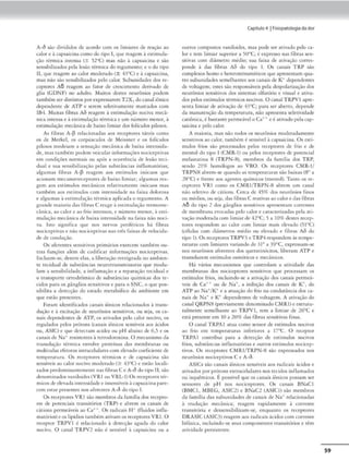A-Ó são divididos de acordo com os limi-:ircs de reação no
calor e à capsaicina como Jo tipo 1, que reagem à esrimula•
ção térmica intensa (± 52"-'0 mas não acapsaidna e são
sensibilizados pela lesão rérmka do tegumento; e o do tipo
11, que reagem ao calor moderado(± 43°C) e à capsaicma.
mas não são sensíb1liudos pelo calor. Subunidades dos rc-
ccprorcs AÕ reagcm ao faror de crcscimcnro derivado de
gha (GDNF') no adulto. Muitos destc-s n{'ur6nios podem
também serd1scincos porexpressarem T2X~docanal iônico
depcndtn1c de ATP e scr<:m sclctivomcnte marcad0< com
164. Muitas fibras Ao reagem à es,imulaçâo nociva mecâ-
nica intensa c à cstímul3{ii.O térmicae um número nt'nor. à
estimulação mecânica de baixo limiar dos folículos pilosos.
As fibras A-fl rc-1:acionadas aos receptores táteis como
os de Mcrkel. os corpúsculos de Mcissncr e os folículos
pilosos medeiam a sensação mecânica de baixa imcnsl<ln•
de, mas ra.mbém podem veicular informações nociceptivas
cm condições normais oo após a ocorrência de lesão teci•
dual e sua sensibil1
2.ação pelas substâncias mílamarórias;
algumas fibras A
-areagem aos csrímulos inôcuos que
acionam m«anorreceprores de b.1ixo limiar; algumas rea-
gem aos estímulos mecânicos relarivamemc inócuos mas
rambém aos estímulos com incens,dadc na fo.ixa dolorosa
e algumas à csdmulaçâo cérmirn aplicada o tegumcnro. A
grande maioriadas fibras C reage à esclmulação ttrmome•
c.inica, ao calor e ao frio intensos, e número menor, à esti•
mulaçào mecânica de baixa intensidade na faixa não noci-
va. lst0 sisnifica que nos nervos periféricos há íihnis
nociceprivase não nociceprivas nas crês faixas de velocida-
de de condução.
Os aferente'i sensitivos primários excrctm rnmbém ou•
eras funções além de codificar informações nociccpuva.s.
Inclucm•sc, <lenrrt elas, '1 libcrução rttrógra<la no3mbien-
ct= cccidual de substàncias ncurorransmissoras que modu-
lam a sensibilidade, a inílnmação e a l"t'paraç.io t«i<luaJ e
o transpone onodrõmico de substâncias químicas dos ce-
cidos para os gUnglios scnsiu,·os e para o SNC, o que pos-
s1bilirn a dececção do esrado metabólico do ambiente cm
que cscão presenrcs.
Foram idenrificados <:.1mus iónicos relacionados à rrans•
dução e à cxcirnção de neurônios sensitivos. ou sc1a, os G·
na1.s dependemes de ATP, os auvados pelo calor noci'O, os
regulados pelos pr6tons (canais ,ômros sens1ve1s aos ácidos
ou, ASIC) e que detectam acidei ou pH •ba,xo de 65 e 0<
canaisde Na* resmc-ntcs à tc-trodocoxina. O mecanismo da
rransduçào rérmica envolve proccina.s Ja.s membranas ou
moléculas efctoras 1nrracclula.rcscom elevadocoefiacntc de
temperatura. Os receprorcs rérmteos e de capsa1c11u1. são
sensíveis ao calor nocivo moderado(;?. 43º0 e cscjo loca.li•
u<los predominanremenrc- nas fibras C e A·d do tipo 11; são
dcnominaJos vaniloidcs (VRI ou VRL• I) Os r«cpcorcs tér-
micosdeelevadaintensidadee insensíveisà capsaiClna pare•
cem C$tar prcscnrcs nos aícrcmes A-ô Jo tipo I.
Os receprnrcs VRI são membrosda família dos recepto·
rcs de potenciais tr.Hlsic6rios (TRP) e abr!'m o, un:1i.s <lc
dtio,u permeáveis ao C;1◄ +. Os ndiaiis H+ (fluiJos infla•
mat6rios)tos lipi<lios rnmbém auvam os rcct'ptorõ: VRl. O
receptor TRPVI é relacionado à de«cção aguda do calor
nocivo. O canal TRPV2 não é sensível ~ capsaicina ou íl
Capítulo4 1fislopatologla dador
outros compostos ,,aniloide:s, mas pode sn ativado pdo l.1l•
lor e tem limiar superior a 509
C; é expresso nas fibras sen•
sitivas com diâ1nctro médio; .sua faixa de ativação corres-
ponde à das fibras A6 do ripo 1. Os ,-anais TRP são
complexos homo e heterorctrnméricos que apresemam qua•
rro subunidades scmclhanu:s aos canais de K• dependentes
de ,·olragcm; esr(."S são responsáveis pela despolarizaçãodos
neurônios sensitivos dos sisu:mas olfacório e visual e ativa-
dos pelos csrímulos térmicos nocivos. O canalTRPVI aprc-
~nt-a hmiar de at1
laçJ.o de 43ºC; p;1rn ser aberto, depende
da manutenção da temperatura, não apresenta seletividade
caciônica, é b3.s,amc pcrmcávd o ca+-t e é ac1vado pdacap-
saic.ina e pelo calor.
A maioria, mas não todos os neurônios modc-radnmentc
sensiuvos ao calor, também ésensível à capsaicina. 0$ cscí•
mulos frios são processados pelos rcccprores de frio e de
mentol do upo 1(CM R-1) ou pelos reccp<0res de po«ncial
mclasmina 8 (TRPN-8), m<'.mbros da família dos TRP,
sendo 21% homólogos ao VRO. O, recep1ores CMR- 1
/
TRPN8 abrem-se quando as cemixraruras são baixas (8° a
28"0 e freme aos agences químicos (me,mol). Tamo os re-
♦
ccp1orcs VRI como O< CMRl(rRPN-8 abrem um canal
não seletivo de <:àtions. Cerca Je 4'.S% cios neurônios finos
ou médios, ou seja. Jas fibras C reacivas ao calor e das fibras
AÕ do t11,o 2 dos gânglios sensitivos apresentam corr("ntes
de membrana evocadas pdo calor e carnCleril.adas pela att•
W(ão mtxlcrada com limiar de 42°C; ~ a 10% destes re<:ep•
rores respondem ao calor com limiar nrnis elevado ('l"C)
(c.;.lub.s com dtâmecros médio ou elevado e fibras AS do
1ipo 1). Os receptor<-s TRPV3 e TRP4 r°'pondem às «mpe•
roturas com limiares variando de 31" a 39()C, expressam~se
noi. neurônios afcremc·s dos qucr.ninócitos. liberam ATP e
rmnsduz.cm escímulos osmóricos e medi.nacos.
Há vários mecanismos que comrolam a atividade das
mcmbrnnas dos nociccp<ores sensitivos que processam os
escímulos frios, 1nclu1ndo-sc a atilnção dos canaa pcrmeá-
w:1
s de ca•+ ou de Na+, -' inibição dos canais de K♦• do
ATP ao Na+/K+ e a aruaçüo do frio nacondutância dos ca•
nais <le Na+ e K+ dcpcndenc('S de volcagem. A auvaçào do
canal QRPNS(pr<:viamen« denominado CM R1) e ostru<u•
ralmcnte scmclhance ao TRPVI. ,cm a limiar de 26ºC e
cscl 1
,rcscnrc cm 10 a 20% das fibras sensitivas finas.
O canal TRPAl atua como sensor de est1n1ulos nocivos
ao frio cm temperlltura.s inferiores a 1
7ºC, O receptor
TRPAI concnbu1 para a dececção de- esumulos noc1,·os
frios, subsdincrn.s mílamnrórias e oucros csumulos nociccp•
rivos, Os rccepmrcs CMRl/ fRPN•S são expressados nos
ncurôntOS noc,cepuvos C e A·d.
ASICs sjo canais iónicos sensíveis aos radicais ácidos e
mivados por pró,ons cxuacclularcs nos rccidos inflamados
ou isquêmicos. Épossivtl que os canais i6nicos possJm S('r
sensores de pH nos n0<iceprores. Os ainais BNaC1
(BMCI, MBEG, ASIC2) e BNaC2 (ASICI) são mcmbr0<
da família <la$ subunidades de canai~ de Na-+ relacionada~
.à uadm;ào mccânlla; rcigc:m rapidamcmcc à corrente
trnrlsicória e dcsscnsibiliz;im-se, enquanto os receptores
DRASIC (ASIC3) reagem •O< radicais áciJos com corrcn<e
bifásica, incluindo-se seus componeme-s transitórios e t<"m
atividade persistentt'.
59
 