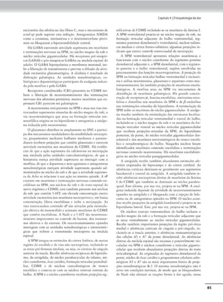 excicatória du aforCncias das fibras C, mas o mcc-.1.nismo de
rnnd-11p pode superar esrn inibição. Anragoniscas N.MDA
como a ceramina. mcmam1na e o dcxtromttorfano previ-
nem ou bloqueiam a hipersensibilidade ccncraJ.
l lá GABA exercendo atividade suprcssora cm neurônios
e cermin.ações nervosas na SPM, no nóclco magno da rafe e
núdeo reticular gig-antocelul;i.r. H:í receptores pré-sinápti-
cos GABAbe p6s-sinapricos GABAa na medula espinal do
a<lulro. O GABA h1
pcrpolanza a membrana neuronal, mi-
bc a liberaçãode u1·11srn1ssorcs e previne :1 difusão da auvi-
dade c-xcttarória glucamacérgica. A alodinia é resultado da
<lisfu~âo gabaérgrca.. As unidades noradrcnérgkas, co-
linbgie1s cdopaminérgicas panicipam da analgesia induzi-
da pela morfona e pelo GABA.
Rt'ceprores cam1binotdcs (CBl) prcscmcs no CDME ini•
bem a liberação de neurotransmissores das terminações
ncrvOS<U dos aÍCR:otc.-s pnmá.rios; muicos neurônios que tx-
pressam CBl parecem ser gabaérgkos.
A ncurocensina está presente na SPM e acua nas vias ros-
uocaudais supressoras oriundas do núcleo magno da rafe; a
via neurotensinérgica que atua na formação rericular me•
scnceí.ilica originn-sc no hipcmílamoe antagoniza n nnalgc-
sia induzida pela neurmcnsina.
O glutomato distribui-se amplamente noSNC e partici-
pa dos m<.-canismos moduladoresda sensibilidade nocicepti•
va: grupamentos nucleares bulbarcs me<lianos e paramc-
dianos rcctbtm proj~õrs que concém glutamaco r cxcrctm
atividade excitatória nos neurônios do CDME. Há cvidCn-
das de que a OÇl10 suprcssora cln calciconinn na nodcepção
seja mediada pelas unidades c.uecolaminérgicas, de que a
hisramina exerça atividade supressora ao interagir com a
morfina,deque a dopa.mim eseus agomstase antagonistas
noradrcnérgacos exerçam aC1v1dade supres.sara quando ad-
ministt.1dos no núcleoda rafe e de quea atividade supresso-
ra da Acho se relacione à sua ação no sistema opiotdc. A sP
coexisce em ncurôntOse termin:u;ôes nervosas contendo en-
cefalinas nJ SPM. nos núcleos d:a rafe e do trato espinal do
nervo trigêmeo e CDME; está também presente nos núck--os
da rofe que coml•m 5-HT; em elevada conccntrnção exerce
atividadecxcirnc6ria nos neurônios nociccpcivos e, cm baixa
concenrração, libera encefalinas e inibe a nocice~ão. As
vias rosnocaudais contendo sP são ;uivadas pcfa estimula-
çãoc.l~trica do m~ncéfalo e acionam neurônios do COME
que conrên, encefalinas. A Nadr e a 5-HT são neurotrans-
missores imponamts no controle do humor, dos transtor-
nos afccivos e do esu c:ssc. Os neurommsmi.ssorc-s opio1<les
interagem com as unidades noradrcnêrgica.s e scroton1nér-
gicas que inibem a transmissão nociccptiva na medula
espinal.
ASPM integra os estímulos docórtc-x límbico, Je01tras
regiões do encéfolo e de ,•i(lS não nociceptivas, incluindo-se
as áreas pré-frontais m~iais, ou seja, os c6rdces <lo dngulo
anteriorda insula. Recebe aforências recíprocasJo h1pod.la-
mo, da amígdalo, do núcleo p,rafasc,culnr do rálomo, nú-
cleocuneiforme, l«uJ ccrúlco, formação reticular poncobul-
bar, COME e de núcl= carccolinérgicos do rronco
t:ncefálico e conccca--sc com os núcleos vtmrais rosnais do
bulbo. A 5PM e o núcleo cuneiforme recebem projeções sig-
Capirulo4 1fisiopatologla da dor
nificativasdo COME incluindo.se os nturõn.ios Ja lâmina 1.
A SPM vemrolareral projera•se no núcleo magno da raíe, na
formação retK"ular adjacente do bulbo vcntromedaal, tcg•
menros ponunos dorsolatcrnl e ventrolateral, núcleos ral:imi-
cos mediais e córtex fromo-orbitário; algumas projeções in-
dicam que exerce controle rosuocauclal da nocice1:,ção.
A SPM vemrolatero.l apresenta relações anatômicas e
funcionais com o núcleo cuneiforme do tegmenco ponuno
dorsolateral adjacente e,•SPM dorsolateral, com o <egmen-
to ponuno e o bulbo vemrolatera.1, regiões ~m-olviclas no
prO(C'SSamcmo das funções ncurovegecativas. A projeção da
SPM na formação reticular bulbar •emromedial Cexcic,acó-
ria e utiliza ncurotensina, glutamatoe asparrntocomo neu-
rorransmissorcs; há também projeções de neurônios encefa-
lmergicos. A morfina acua na SPM via mecanismos de
desinibição de neurônios gabaérgicos. Há grande concen-
{ração de r«cprorts µ, lcucin:i.<~ncefalina, mctK>nina-ence•
falina e dinoríi1
"!:1 nos neurô1HOS J.a SPM e de ,8-enclorfin:i
nas terminações onundas do hipod.lamo. A c.--stimul3çâoda
SPM inibe: os neurôniosdo núcleogigontocdular. A arl,1.lge-
sia resulta também da ~timulação das estruturas localiza-
das na formação recicular vcmromedial e roscral do bulbo,
incluíndo-se o núcleo magno da rafe e os ncurômos da for•
ma~âo reticular 'Cnttal ao nucleo reticular gigantocelular
que- recebem pro~ões oriundas da SPM, do hjpocál.uno
posterior, d:i ponte, cio núcleo reticular gigamocelular dor•
solatcral e dos neurônios scroconincrgicos do eronco cnceíá.
lico e noradrcnérgicos do bulbo. Naqueles núcleos foram
idencificados neurônios roncendo cnccfalina e rermin:1ções
nervosas contendo nturotensina. Há neurônios coctfalintí•
gicos no núcleo rccicular paragigamocclulnr.
A amígdala recebe também abundames e~.rímulos afe-
rentes originados do hipocampo e do córtex cerebral. As
afcrências cordeais destinam-se gernlmcme aos segmcnc~
ba.
sofateral t ccmral da amígdala. A amígdala mmbém re•
ccbc 3.Ítrência.s nodceptiva.s diretas de neurôr11os da lâmina
1 Jo COME que também se dcscinam ao núcleo parnbru-
'-luial. Este último. por sua vez, projeta-se na 5PM. A anal-
gesia induziJ-a Jepende Ja atividade de neurocransmi.s.sores
opioidcs mt amig<lofa e é bloqut:ada oorn a injcçfto de Hdo-
cafoa ou de nncagonisrns opioides na SPi•t. O núcleo11cum•
/,r,u recebe projc:çõcsda a.mígdaln basolaccral t projeta-se oo
hipocálamo lateral. Este, por sua vez, projeca-se na SPM.
Os núcleos rostrnis vemromc.-d1a1s do bulbo mduem o
núcleo magno da rafe ea formação reticular adjacente ql1C
se situa vcncralmentc ao núcleo reticular g1gancocelular.
Recebe t-ambém imporcames projeções da região pré-ótica
medial e aferênc1as cort1
cai.s do cíngulo e pré•cíngulo, in•
cluindo-sc a ínsula amerior, e aferências monoominérgicus
das células AS e A7 da ponre dorsofatcral. As aíerências
diretas da medula espinal sào esca.s.sas r possivt'lmtmc ~i-
culadu via SPM e n(1deos cuneiforme e recicular gigamo-
cclulnr que recebem abundames projeções dirern.s do traro
re1iculocspinal. As originadas do 1egmcnto dorsolateral da
ponce. núcleodo l«IIJ cerúleoe grupamenros cclul:1re-s adre•
nêrgtCOS A5 e A7 são as mais importantes fontes de proje-
~s noradrm<!rgica.s 0 -2. O sistema nora<lrcnérgico não é
arivo cm condições normai.s, de modo que os bloqueadores
Je NaJr não alreram as reações freme à Jor aguda~ nessa
85
 