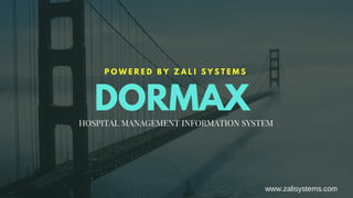 DORMAX
P O W E R E D B Y Z A L I S Y S T E M S
HOSPITAL MANAGEMENT INFORMATION SYSTEM
www.zalisystems.com
 