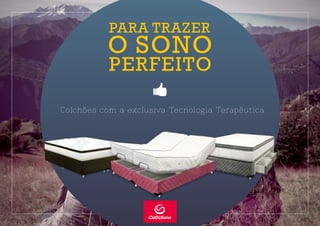 Colchões com a exclusiva Tecnologia Terapêutica
PERFEITO
O SONO
PARA TRAZER
 