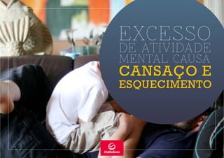 MENTAL CAUSA
ESQUECIMENTO
CANSAÇO E
EXCESSO
DE ATIVIDADE
 