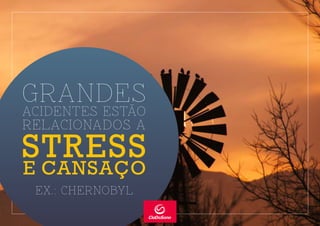 ACIDENTES ESTÃO
GRANDES
STRESS
E CANSAÇO
RELACIONADOS A
EX.: CHERNOBYL
 