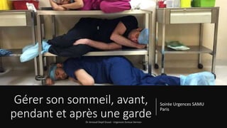 Gérer son sommeil, avant,
pendant et après une garde
Soirée Urgences SAMU
Paris
 