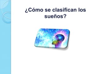 ¿Cómo se clasifican los
sueños?

 