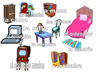 las estanterias la mesa la silla los posters la lampara el equipo de musica la alfombra el ordenador el armario la cama la televisión 