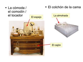 La cómoda /  el comodín /  el tocador El colchón de la cama 