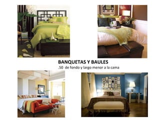 BANQUETAS Y BAULES
.50 de fondo y largo menor a la cama
 