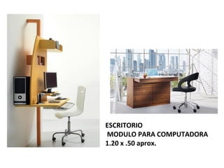 ESCRITORIO
MODULO PARA COMPUTADORA
1.20 x .50 aprox.
 
