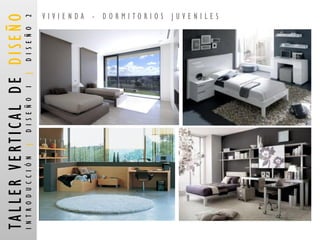 VIVIENDA -DORMITORIOS JUVENILES 
TALLER VERTICAL DE DISEÑO 
INTRODUCCIÓN |DISEÑO 1 |DISEÑO 2  
