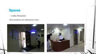 Spaces
• Lobby/Reception
Only students are allowed to enter.
 