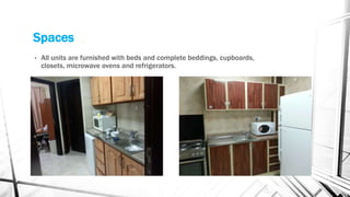 Spaces
• All units are furnished with beds and complete beddings, cupboards,
closets, microwave ovens and refrigerators.
 
