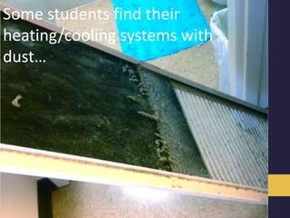 Some students find their
heating/cooling systems with
dust…
 