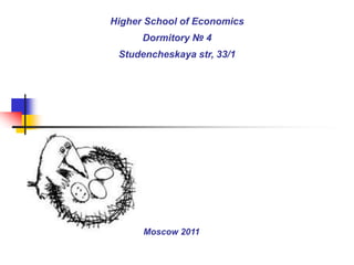 Higher School of Economics
      Dormitory № 4
 Studencheskaya str, 33/1




      Moscow 2011
 